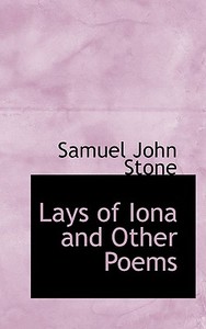 Lays Of Iona And Other Poems di Samuel John Stone edito da Bibliolife