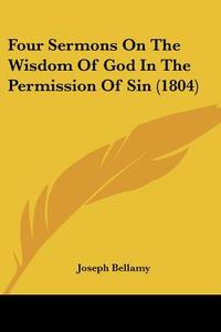 Four Sermons on the Wisdom of God in the Permission of Sin (1804) di Joseph Bellamy edito da Kessinger Publishing