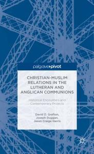 Christian-Muslim Relations in the Anglican and Lutheran Communions: Historical Encounters and Contemporary Projects edito da Palgrave Macmillan