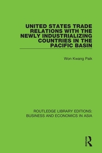 United States Trade Relations With The Newly Industrializing Countries In The Pacific Basin di Won Kwang Paik edito da Taylor & Francis Ltd
