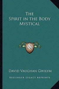 The Spirit in the Body Mystical di David Vaughan Gwilym edito da Kessinger Publishing