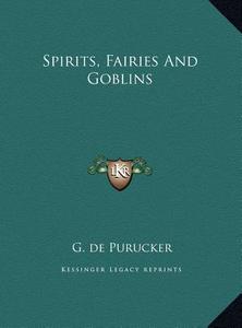 Spirits, Fairies and Goblins di G. De Purucker edito da Kessinger Publishing