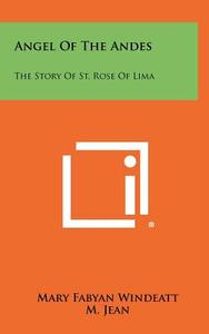 Angel of the Andes: The Story of St. Rose of Lima di Mary Fabyan Windeatt edito da Literary Licensing, LLC