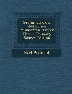 Grammatik Der Deutschen Mundarten. Erster Theil - Primary Source Edition di Karl Weinold edito da Nabu Press