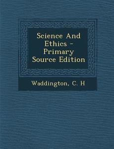 Science and Ethics - Primary Source Edition di C. H. Waddington edito da Nabu Press