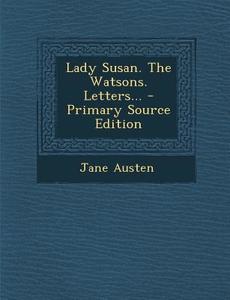 Lady Susan. the Watsons. Letters... - Primary Source Edition di Jane Austen edito da Nabu Press