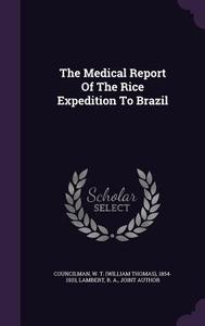 The Medical Report Of The Rice Expedition To Brazil edito da Palala Press