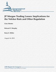 Jp Morgan Trading Losses: Implications for the Volcker Rule and Other Regulation di Gary Shorter, Edward V. Murphy, Rena S. Miller edito da Createspace