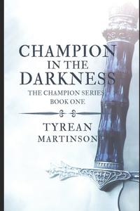 Champion in the Darkness: The Champion Trilogy di Tyrean Martinson edito da Createspace