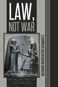Law, Not War di Richard Derecktor Schwartz edito da iUniverse