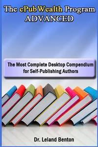 The Epubwealth Program Advanced: The Most Complete Desktop Compendium for Self-Publishing Authors di Leland Benton edito da Createspace Independent Publishing Platform