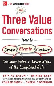 The Three Value Conversations: How to Create, Elevate, and Capture Customer Value at Every Stage of the Long-Lead Sale di Erik Peterson, Tim Riesterer, Conrad Smith edito da McGraw-Hill Education on Brilliance Audio