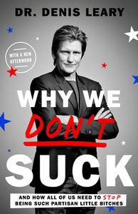 Why We Don't Suck: And How All of Us Need to Stop Being Such Partisan Little Bitches di Denis Leary edito da THREE RIVERS PR