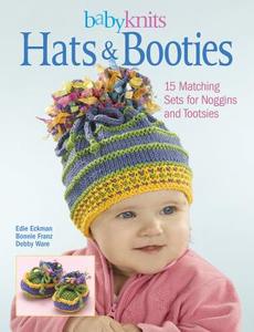 Babyknits Hats & Booties: 15 Matching Sets for Noggins and Tootsies di Edie Eckman, Bonnie Franz, Debby Ware edito da Creative Publishing International