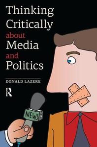 Thinking Critically About Media and Politics di Donald Lazere edito da Taylor & Francis Ltd