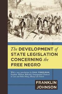 The Development of State Legislation Concerning the Free Negro di Franklin Johnson edito da The Lawbook Exchange, Ltd.