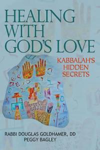 Healing with God's Love: Kabbalah's Hidden Secrets di Rabbi Douglas Goldhamer, Peggy Bagley, Douglas Goldhamer edito da LARSON PUBN INC