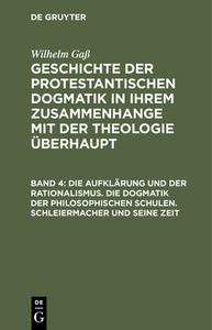 Die Aufklärung und der Rationalismus. Die Dogmatik der philosophischen Schulen. Schleiermacher und seine Zeit di Wilhelm Gaß edito da De Gruyter