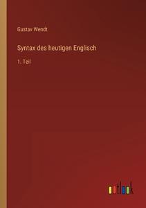 Syntax des heutigen Englisch di Gustav Wendt edito da Outlook Verlag