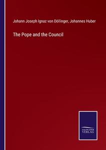 The Pope and the Council di Johann Joseph Ignaz von Döllinger, Johannes Huber edito da Salzwasser-Verlag