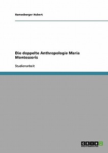 Die doppelte Anthropologie Maria Montessoris di Ramesberger Hubert edito da GRIN Publishing