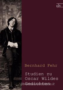 Studien zu Oscar Wildes Gedichten di Bernhard Fehr edito da Europäischer Literaturverlag