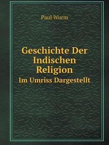 Geschichte Der Indischen Religion Im Umriss Dargestellt di Paul Wurm edito da Book On Demand Ltd.