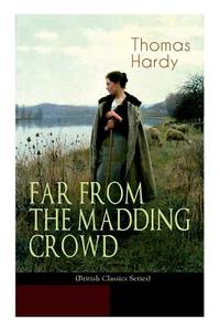 FAR FROM THE MADDING CROWD (British Classics Series): Historical Romance Novel di Thomas Hardy, Helen Paterson Allingham edito da E ARTNOW