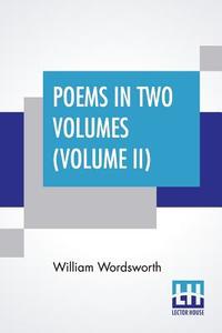 Poems In Two Volumes (Volume II) di William Wordsworth edito da Lector House