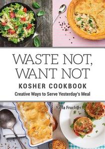 Waste Not, Want Not Kosher Cookbook di Yaffa Fruchter edito da Urim Publications