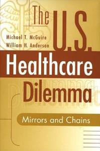 The US Healthcare Dilemma di William Anderson, Michael McGuire edito da Praeger