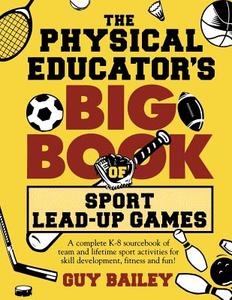 The Physical Educator's Big Book of Sport Lead-Up Games di Guy Bailey edito da Educators Press