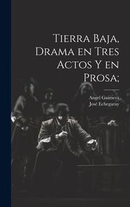 Tierra baja, drama en tres actos y en prosa; di Angel Guimerá, José Echegaray edito da LEGARE STREET PR
