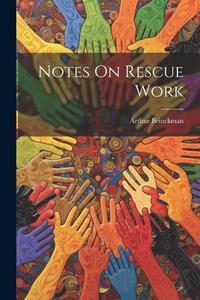 Notes On Rescue Work di Arthur Brinckman edito da LEGARE STREET PR