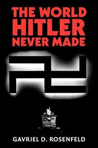 The World Hitler Never Made di Gavriel D. Rosenfeld edito da Cambridge University Press
