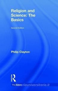 Religion and Science: The Basics di Philip Clayton edito da Taylor & Francis Ltd