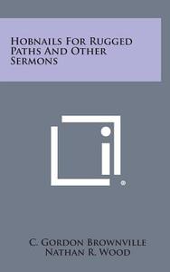 Hobnails for Rugged Paths and Other Sermons di C. Gordon Brownville edito da Literary Licensing, LLC