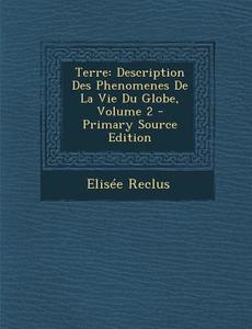 Terre: Description Des Phenomenes de La Vie Du Globe, Volume 2 di Elisee Reclus edito da Nabu Press