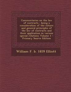 Commentaries on the Law of Contracts: Being a Consideration of the Nature and General Principles of the Law of Contracts and Their Application in Vari di William F. B. 1859 Elliott edito da Nabu Press