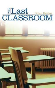 The Last Classroom di Dinah Havens edito da AUTHORHOUSE