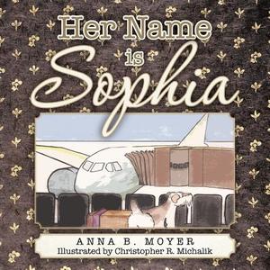 Her Name Is Sophia di Anna B. Moyer edito da AUTHORHOUSE