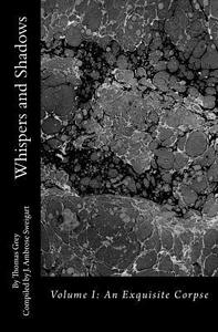 Whispers and Shadows: Volume I: An Exquisite Corpse di Thomas Grey edito da Createspace