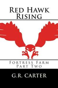 Red Hawk Rising: Fortress Farm Part Two di G. R. Carter edito da Createspace