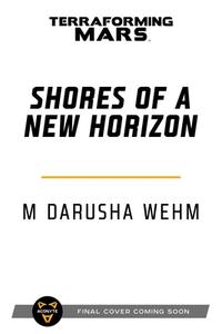 Shores of a New Horizon: A Terraforming Mars Novel di M. Darusha Wehm edito da ASMODEE PR