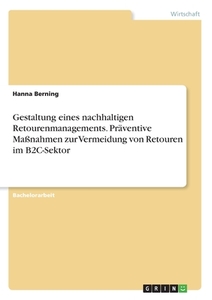 Gestaltung eines nachhaltigen Retourenmanagements. Präventive Maßnahmen zur Vermeidung von Retouren im B2C-Sektor di Hanna Berning edito da GRIN Verlag
