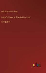 Lover's Vows; A Play in Five Acts di Elizabeth Inchbald edito da Outlook Verlag