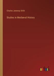 Studies in Mediæval History di Charles Janeway Stillé edito da Outlook Verlag