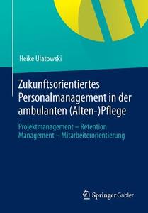 Zukunftsorientiertes Personalmanagement in der ambulanten (Alten-)Pflege di Heike Ulatowski edito da Gabler, Betriebswirt.-Vlg