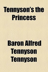 Tennyson's The Princess di Alfred Tennyson Tennyson, Baron Alfred Tennyson Tennyson edito da General Books Llc