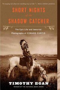 Short Nights of the Shadow Catcher: The Epic Life and Immortal Photographs of Edward Curtis di Timothy Egan edito da MARINER BOOKS